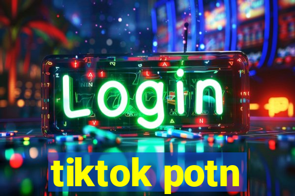 tiktok potn