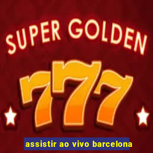 assistir ao vivo barcelona