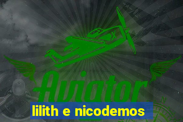 lilith e nicodemos