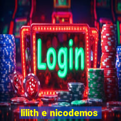 lilith e nicodemos