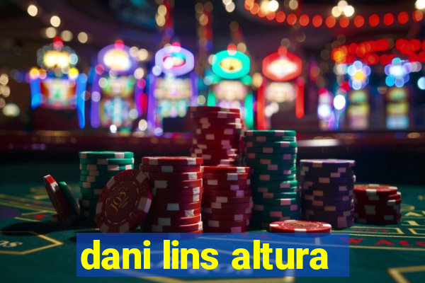 dani lins altura