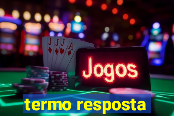 termo resposta