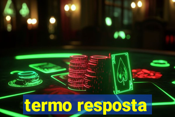 termo resposta