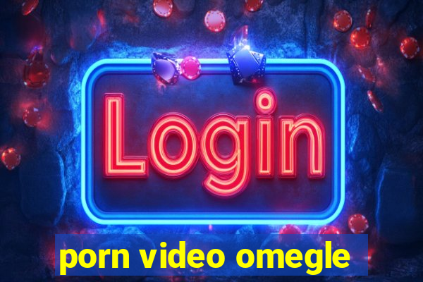 porn video omegle