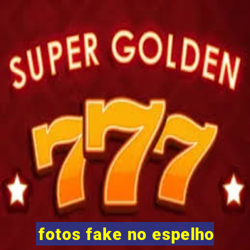 fotos fake no espelho