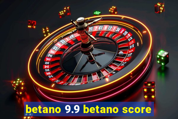 betano 9.9 betano score