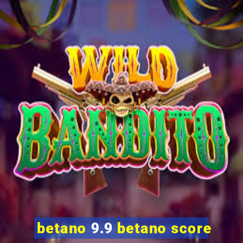 betano 9.9 betano score