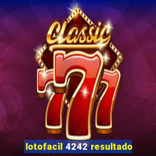 lotofacil 4242 resultado