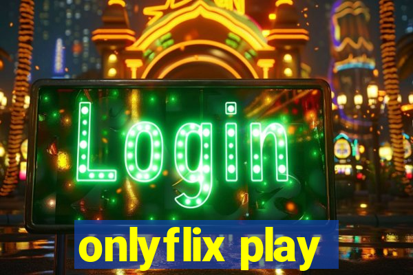 onlyflix play