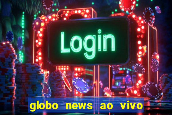 globo news ao vivo mega canais