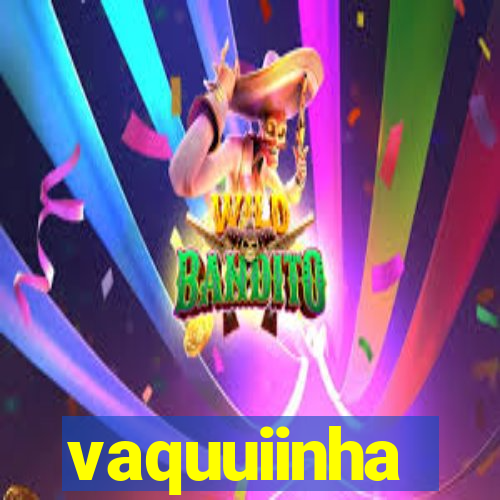 vaquuiinha