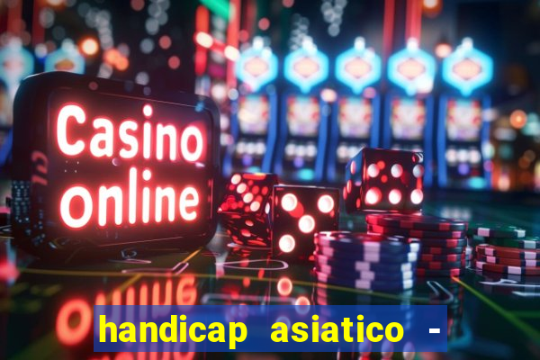 handicap asiatico - 1 o que significa