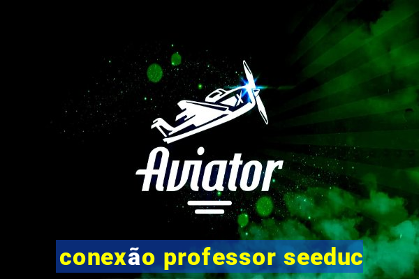 conexão professor seeduc