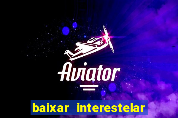 baixar interestelar 4k dublado