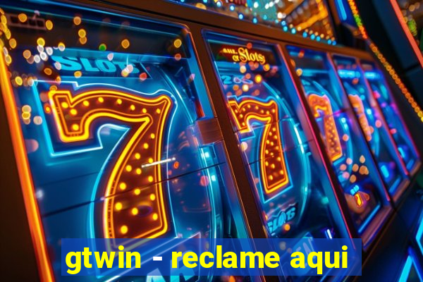 gtwin - reclame aqui