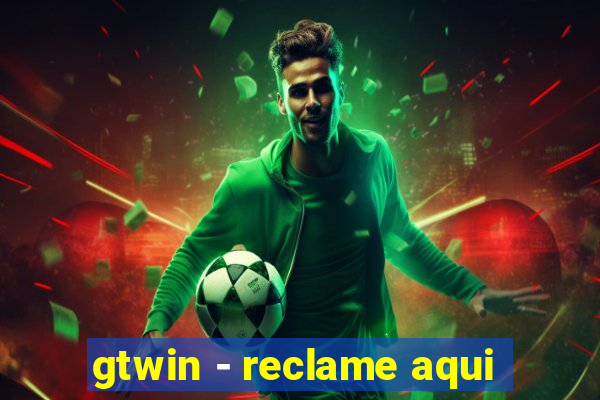 gtwin - reclame aqui