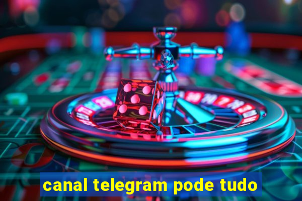 canal telegram pode tudo