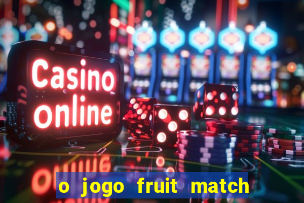 o jogo fruit match paga mesmo