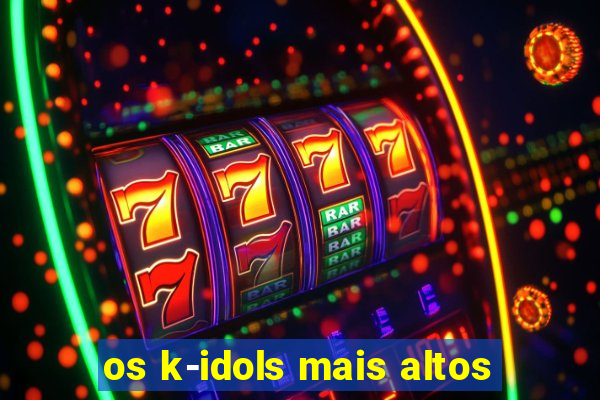 os k-idols mais altos