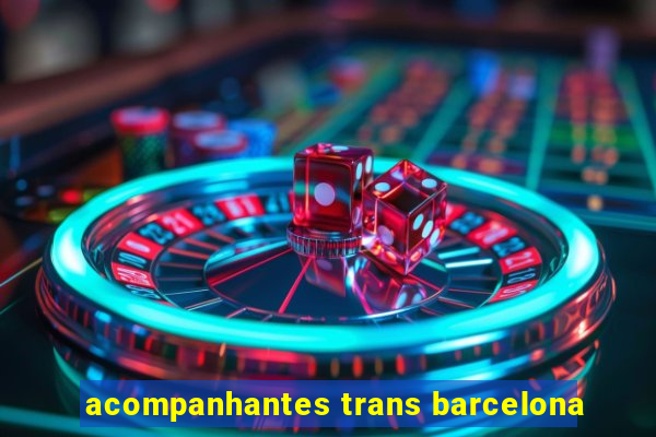 acompanhantes trans barcelona