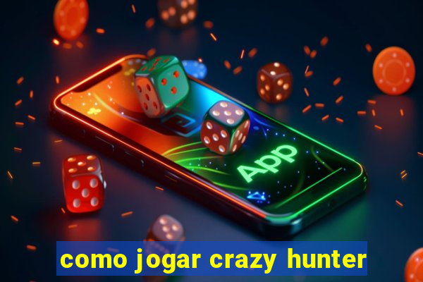 como jogar crazy hunter