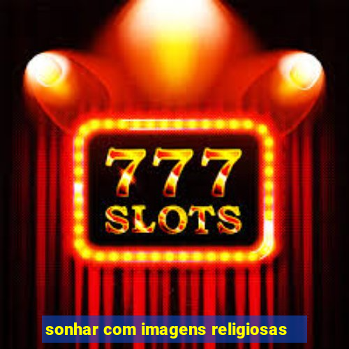 sonhar com imagens religiosas