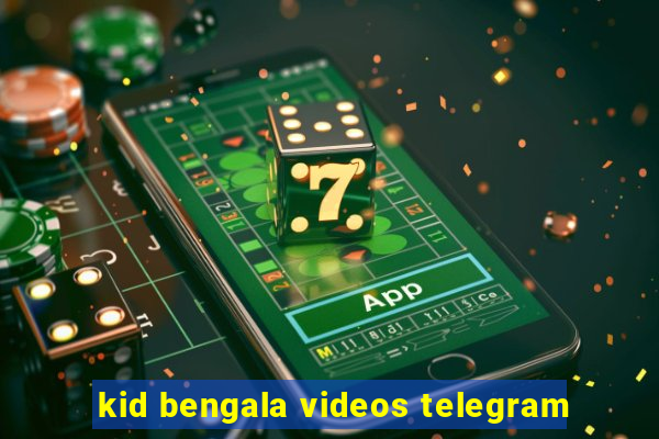 kid bengala videos telegram