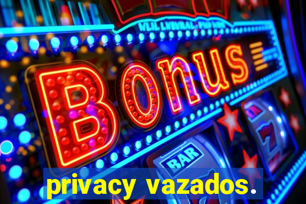 privacy vazados.