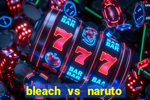 bleach vs naruto 2.6 jogos de luta