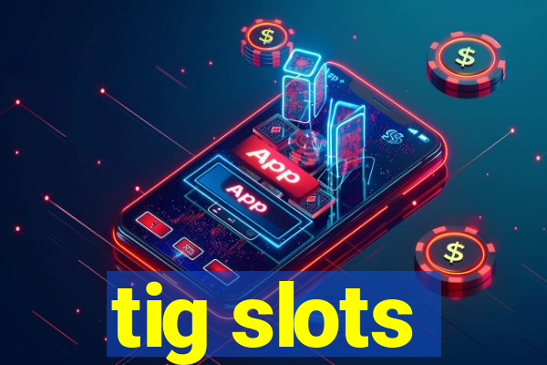 tig slots