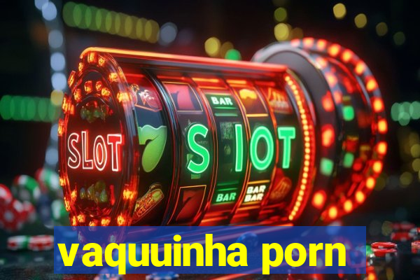 vaquuinha porn