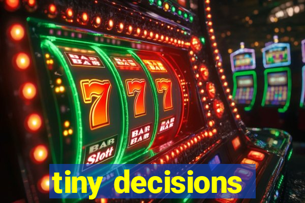 tiny decisions