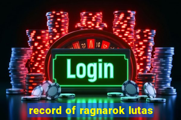 record of ragnarok lutas