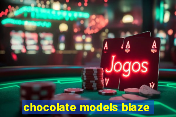 chocolate models blaze