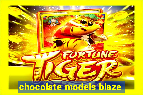 chocolate models blaze