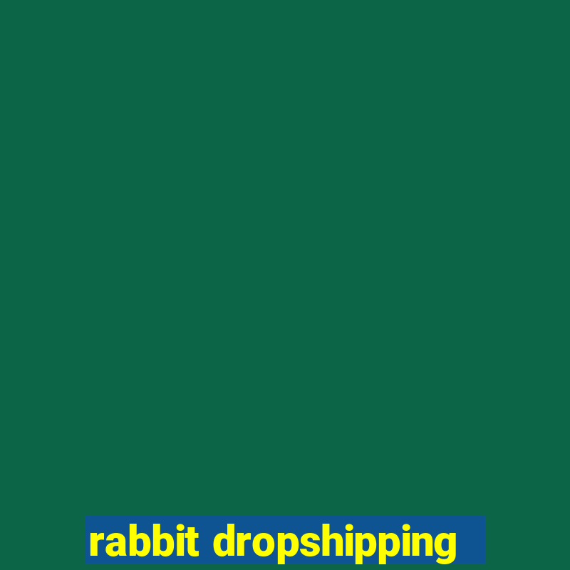 rabbit dropshipping