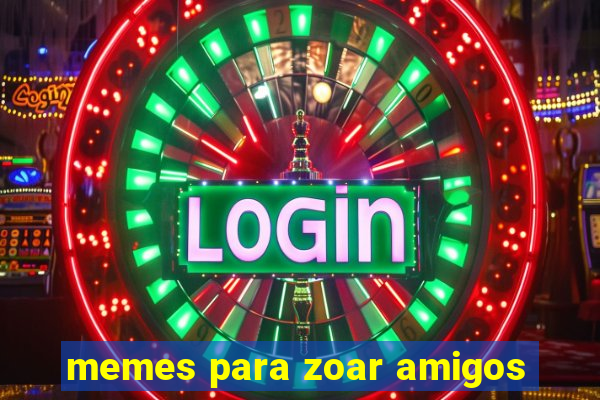 memes para zoar amigos