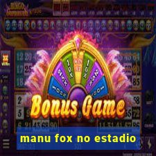 manu fox no estadio