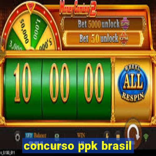 concurso ppk brasil