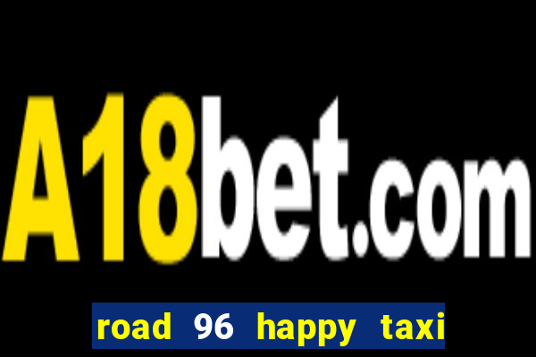 road 96 happy taxi security call password