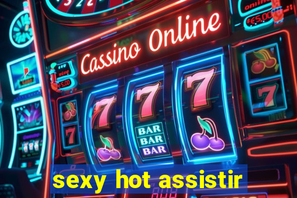 sexy hot assistir