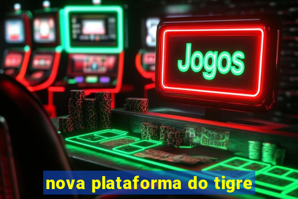 nova plataforma do tigre