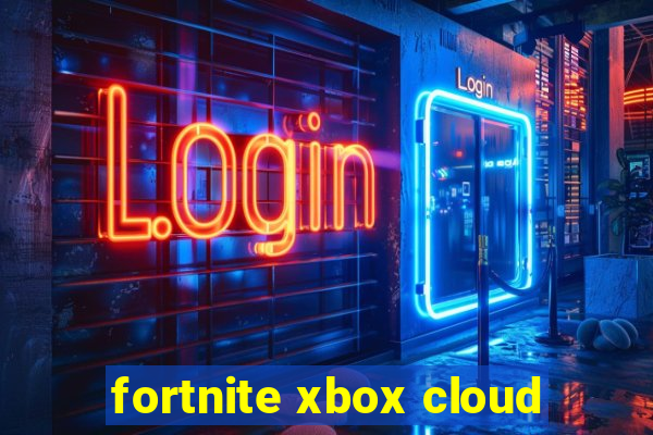 fortnite xbox cloud