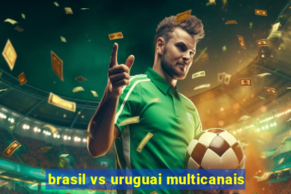 brasil vs uruguai multicanais