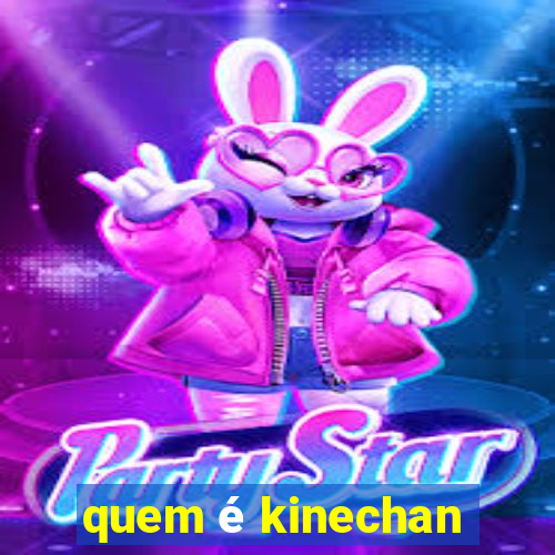 quem é kinechan