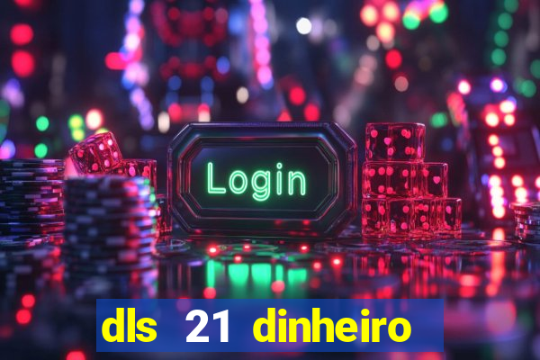 dls 21 dinheiro infinito download