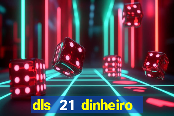 dls 21 dinheiro infinito download