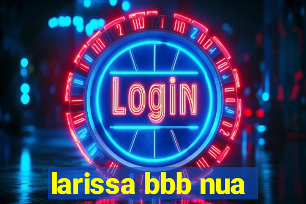 larissa bbb nua