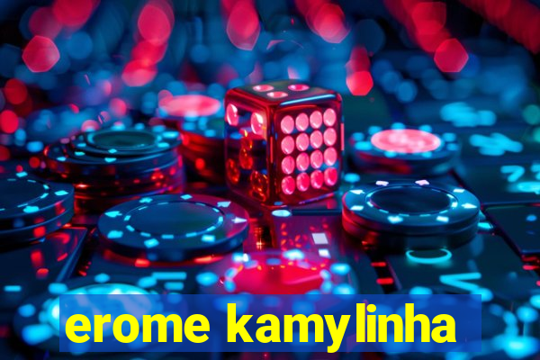 erome kamylinha