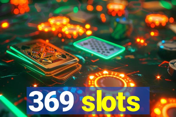 369 slots